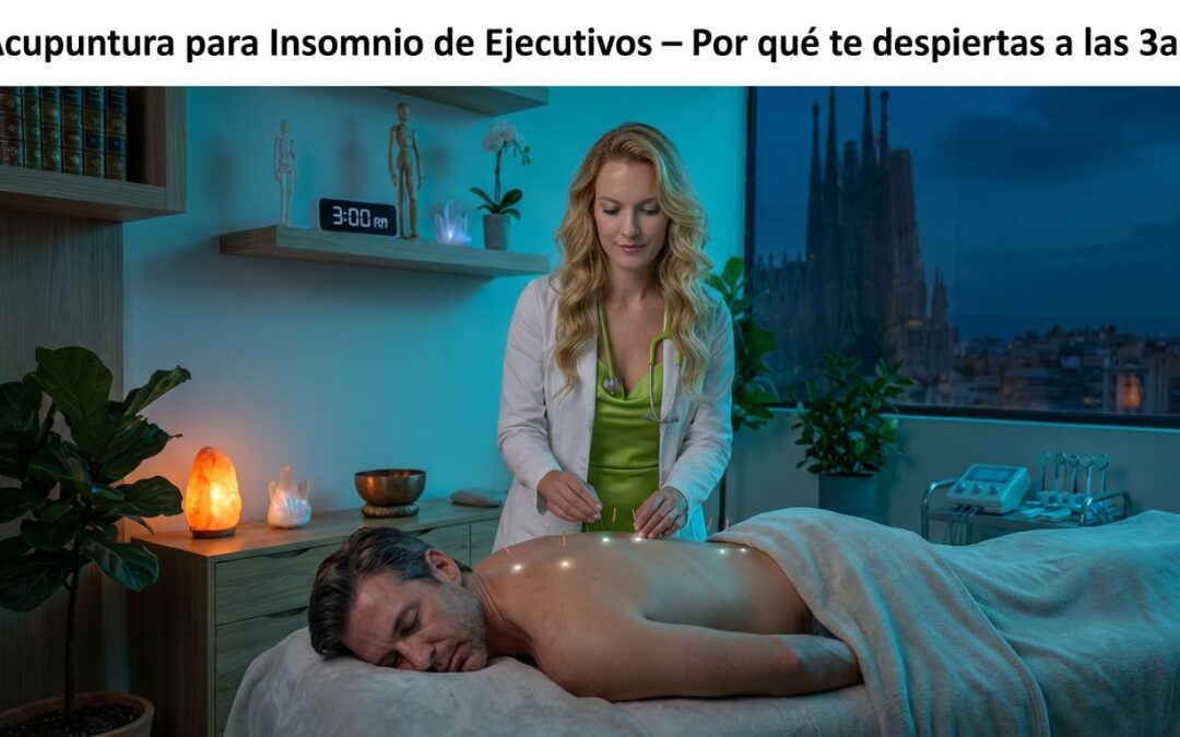 Acupuntura para insomnio de ejecutivos en Barcelona: por qué te despiertas a las 3am y cómo pararlo