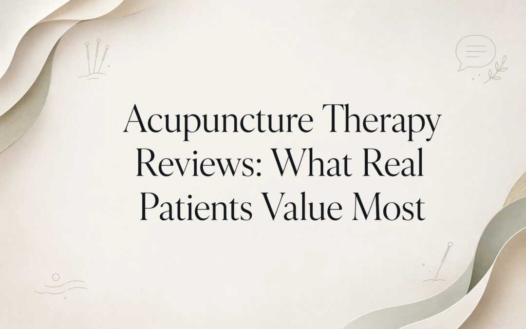 Acupuncture Therapy Reviews: What Real Patients Value Most