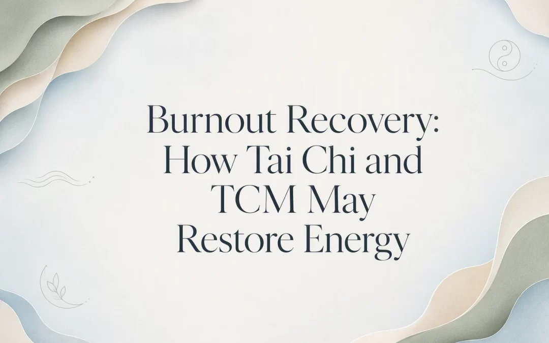 Burnout Recovery: How Tai Chi and TCM May Restore Energy