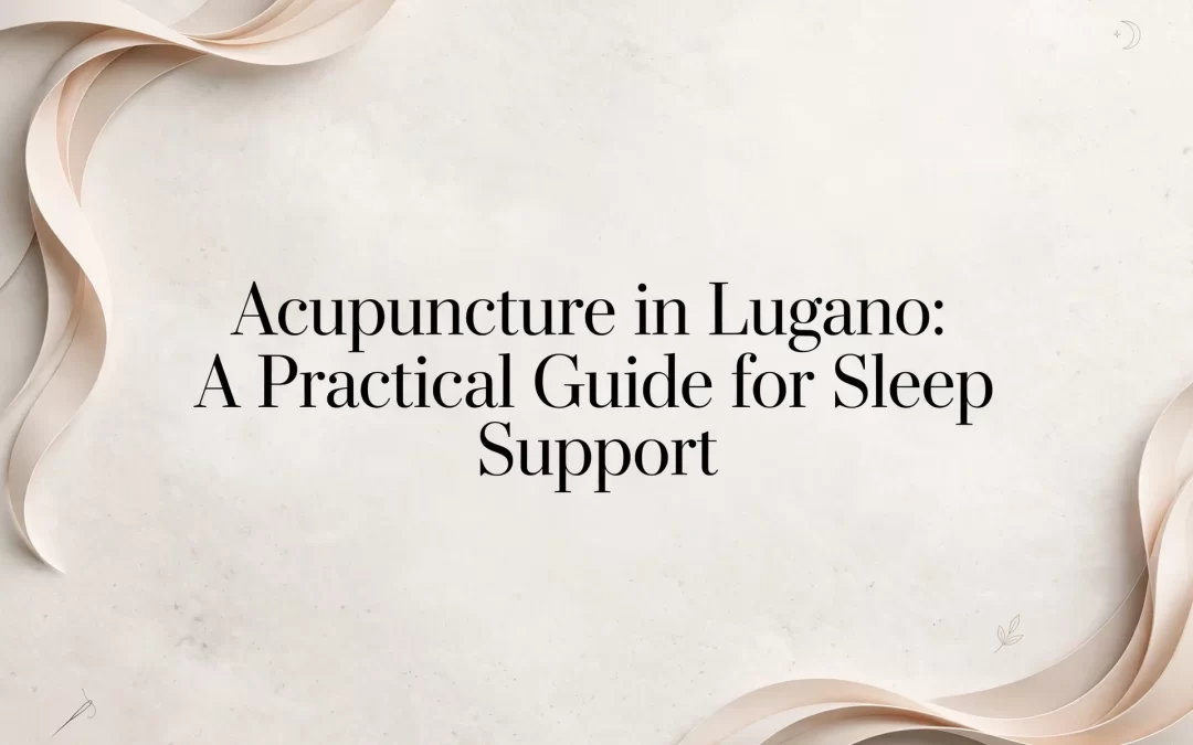 Acupuncture in Lugano: A Practical Guide for Sleep Support