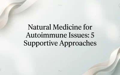 Natural Medicine for Autoimmune Issues: 5 Supportive Approaches