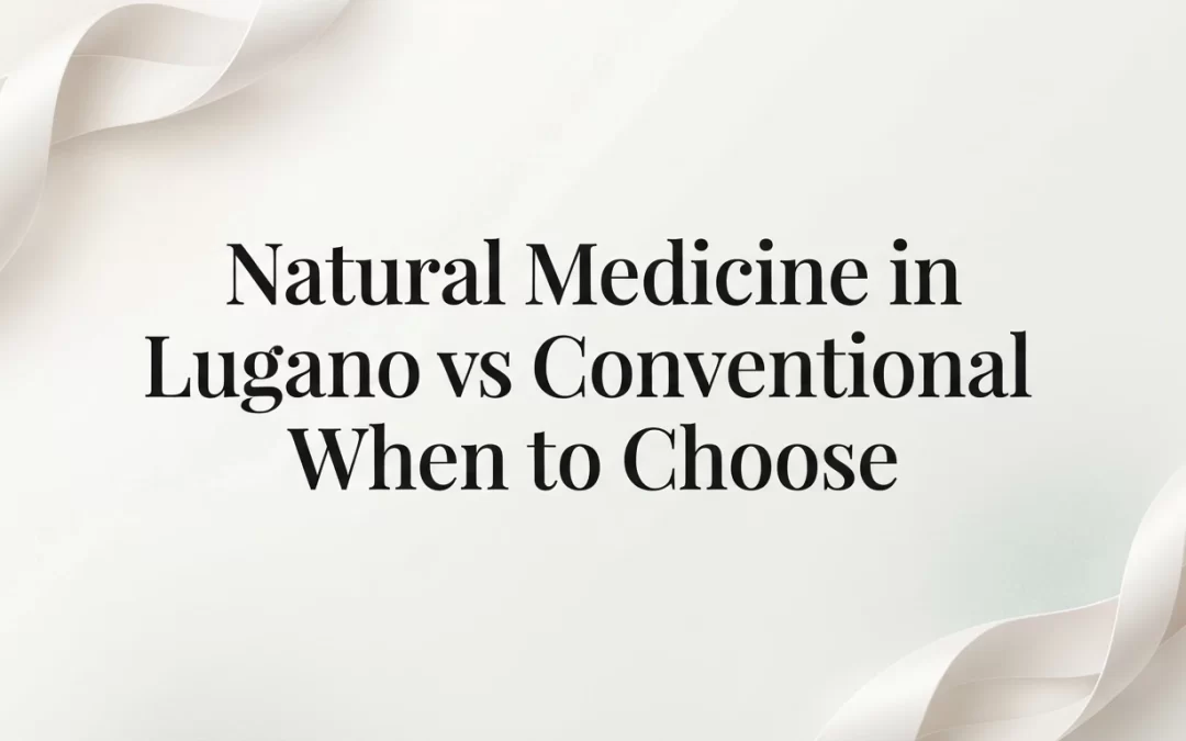 Natural Medicine in Lugano vs Conventional Care: When to Choose